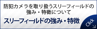 防犯カメラを取り扱うスリーフィールドの強み・特徴についてスリーフィールドの強み・特徴