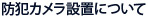 防犯カメラ設置について